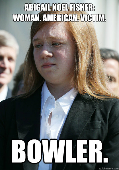 Abigail Noel Fisher: 
Woman. American. Victim. Bowler. - Abigail Noel Fisher: 
Woman. American. Victim. Bowler.  Abby Fisher