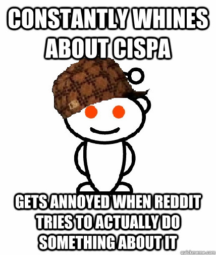 CONSTANTLY WHINES ABOUT CISPA GETS ANNOYED WHEN REDDIT TRIES TO ACTUALLY DO SOMETHING ABOUT IT  Scumbag Redditor