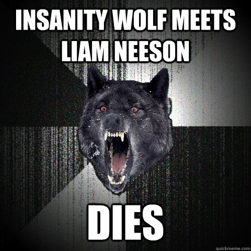 Insanity Wolf meets Liam Neeson Dies  Insanity Wolf