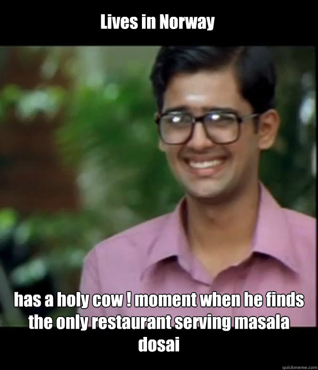 Lives in Norway has a holy cow ! moment when he finds the only restaurant serving masala dosai  Smart Iyer boy