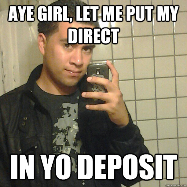 Aye girl, let me put my direct in yo deposit  Pick Up Line Andy