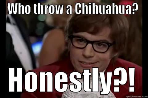 WHO THROW A CHIHUAHUA? HONESTLY?! Dangerously - Austin Powers