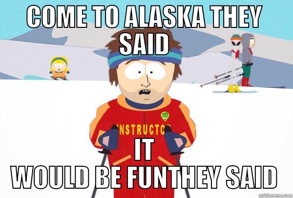 COME TO ALASKA THEY SAID IT WOULD BE FUNTHEY SAID Super Cool Ski Instructor