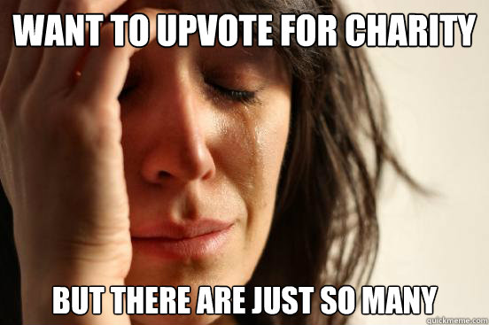 Want to upvote for charity but there are just so many  First World Problems