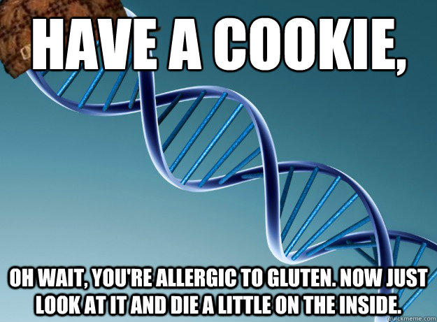 Have a cookie, oh wait, you're allergic to gluten. Now just look at it and die a little on the inside.  Scumbag Genetics