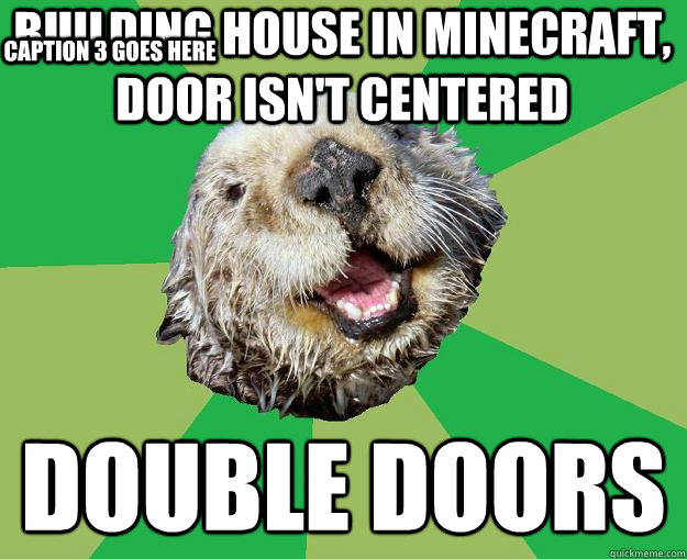 building house in minecraft, door isn't centered double doors Caption 3 goes here - building house in minecraft, door isn't centered double doors Caption 3 goes here  OCD Otter