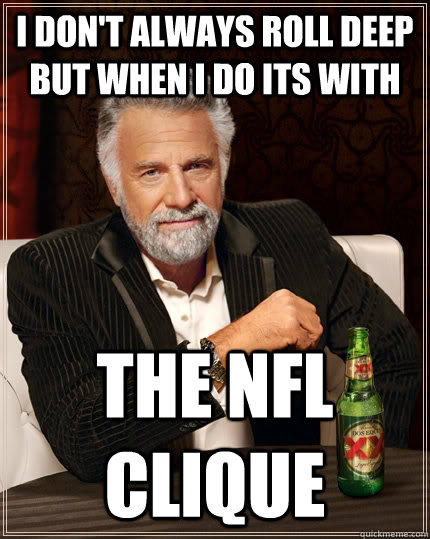 I Don't always roll deep but when i do its with  the nfl clique   The Most Interesting Man In The World