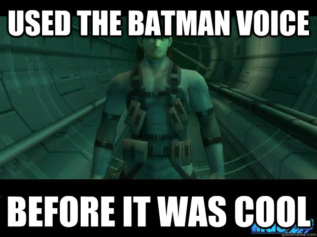 Used the batman voice  before it was cool  