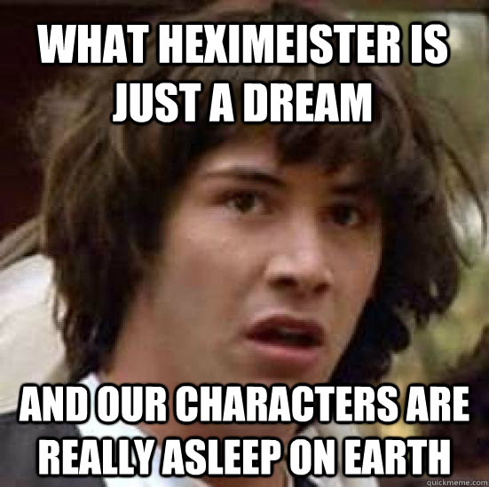 What heximeister is just a dream and our characters are really asleep on Earth  conspiracy keanu