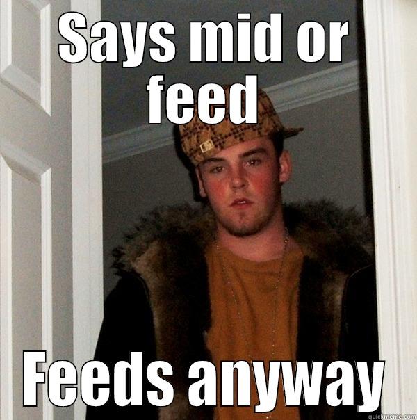 SAYS MID OR FEED FEEDS ANYWAY Scumbag Steve
