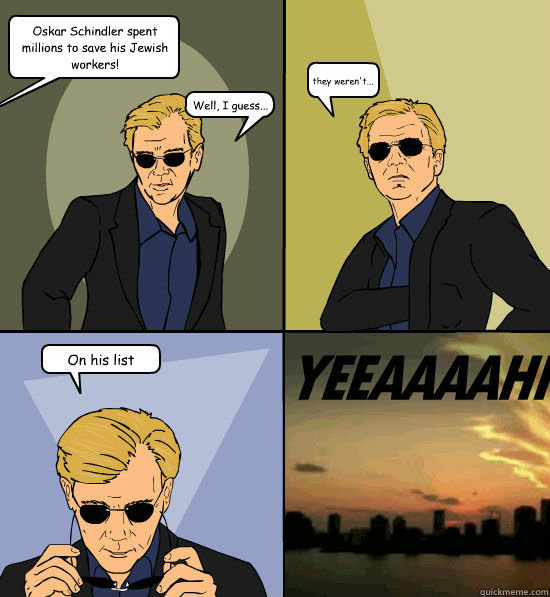Oskar Schindler spent millions to save his Jewish workers! Well, I guess... they weren't... On his list - Oskar Schindler spent millions to save his Jewish workers! Well, I guess... they weren't... On his list  CSI Miami