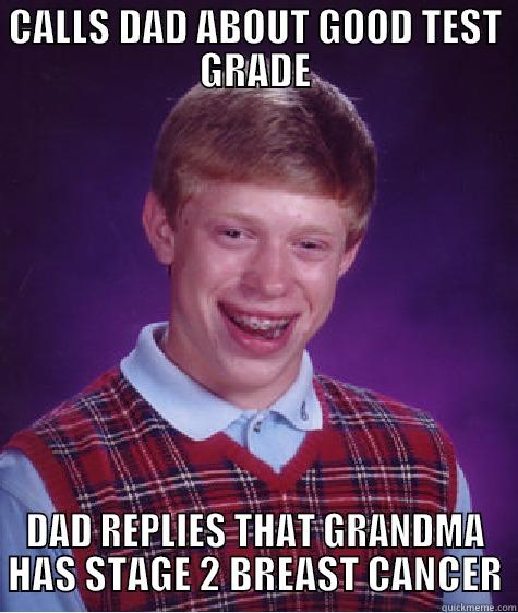 CALLS DAD ABOUT GOOD TEST GRADE DAD REPLIES THAT GRANDMA HAS STAGE 2 BREAST CANCER Bad Luck Brian