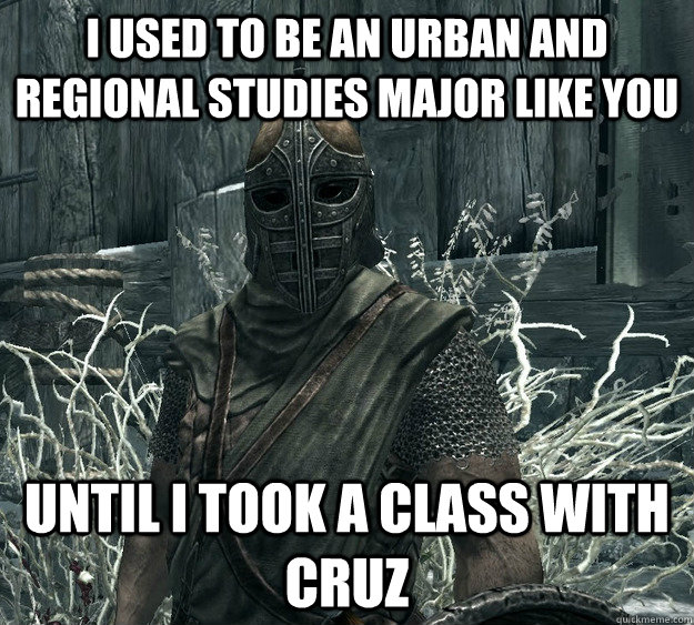 I used to be an Urban and Regional Studies Major like you until i took a class with cruz  Skyrim Guard