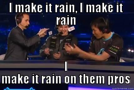Make it rain! - I MAKE IT RAIN, I MAKE IT RAIN I MAKE IT RAIN ON THEM PROS Misc