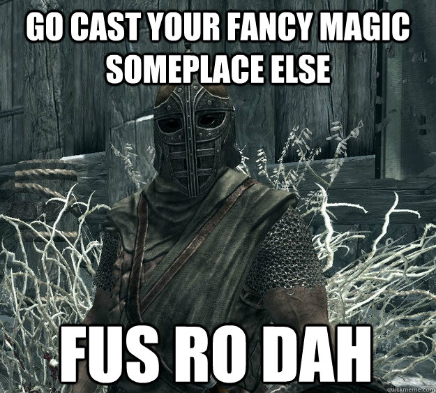 GO CAST YOUR FANCY MAGIC SOMEPLACE ELSE FUS RO DAH - GO CAST YOUR FANCY MAGIC SOMEPLACE ELSE FUS RO DAH  Skyrim Guard