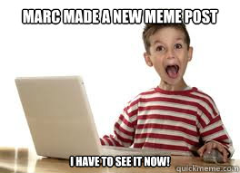 Marc Made a new meme post I have to see it now!  