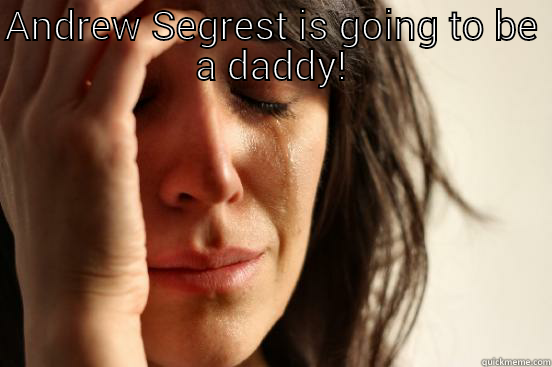 ANDREW SEGREST IS GOING TO BE A DADDY!  First World Problems