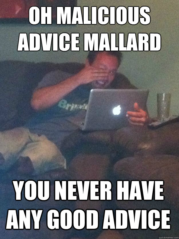 oh malicious advice mallard You never have any good advice - oh malicious advice mallard You never have any good advice  Misc