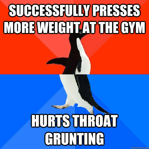 successfully presses more weight at the gym hurts throat grunting  Socially Awesome Awkward Penguin