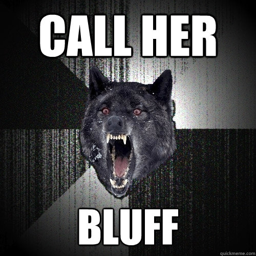 Call her Bluff  Insanity Wolf