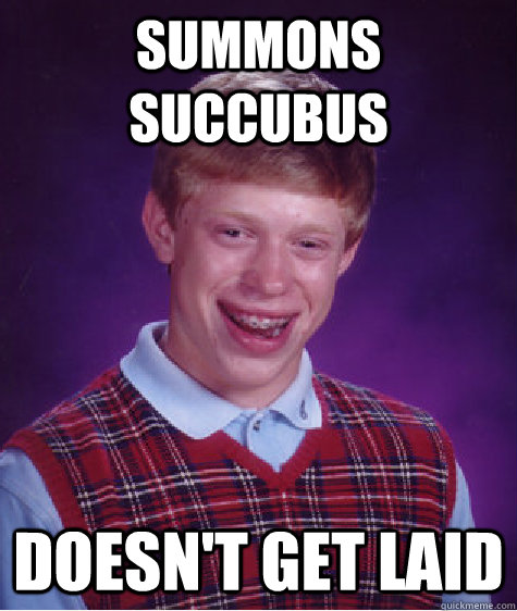 Summons succubus doesn't get laid  Bad Luck Brian