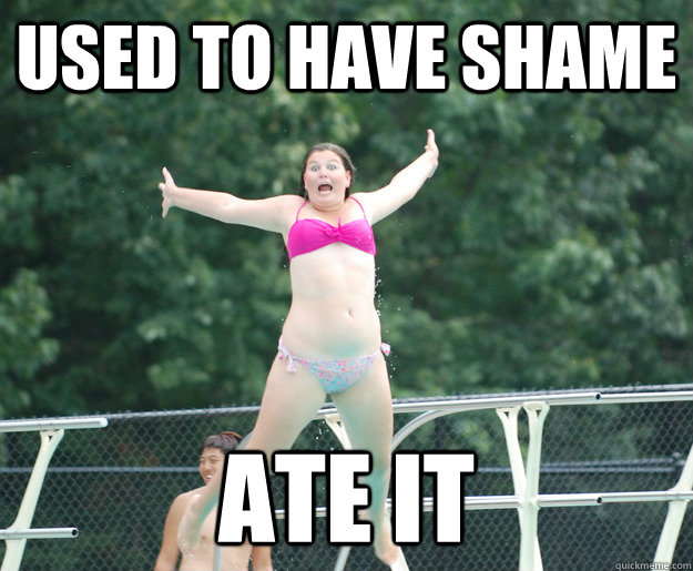 used to have shame ate it  Diving Board Girl