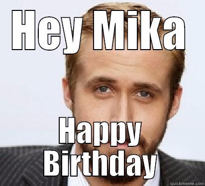 HEY MIKA HAPPY BIRTHDAY Good Guy Ryan Gosling