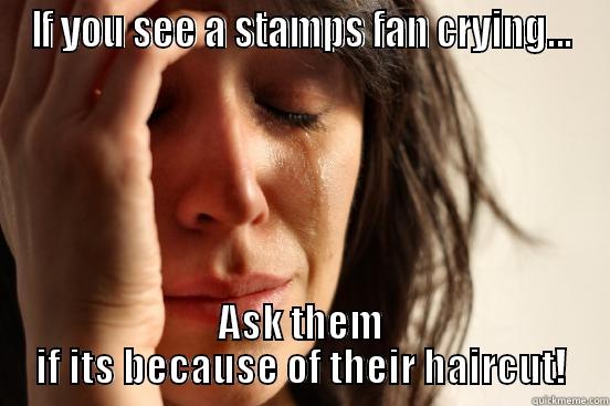 IF YOU SEE A STAMPS FAN CRYING... ASK THEM IF ITS BECAUSE OF THEIR HAIRCUT! First World Problems
