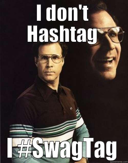 I don't Hashtag, I SwagTag - I DON'T HASHTAG I #SWAGTAG Will Ferrell