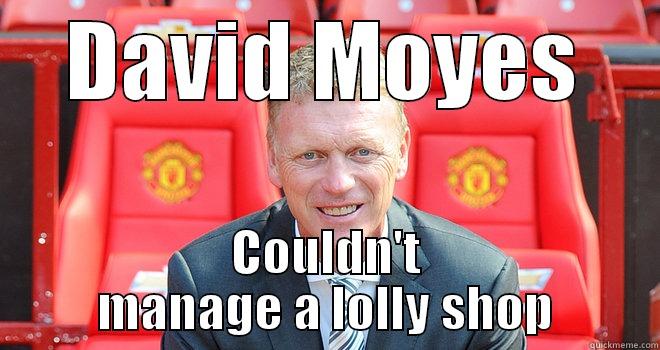DAVID MOYES COULDN'T MANAGE A LOLLY SHOP Misc