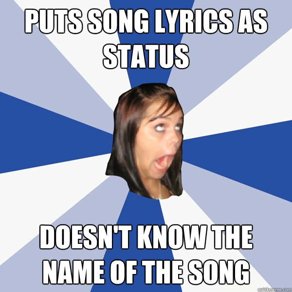 Puts Song Lyrics As Status Doesn't Know The Name Of The Song  Annoying Facebook Girl