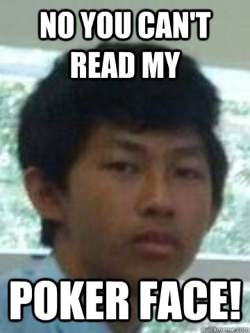 No you can't read my Poker Face! - No you can't read my Poker Face!  Poker Face Wanyu