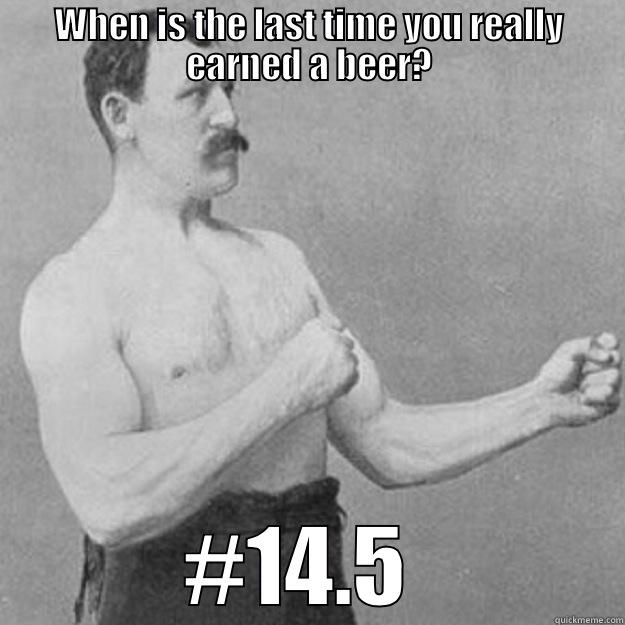 WHEN IS THE LAST TIME YOU REALLY EARNED A BEER? #14.5  overly manly man
