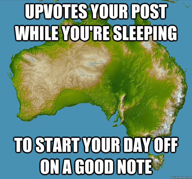 Upvotes your post while you're sleeping To start your day off on a good note - Upvotes your post while you're sleeping To start your day off on a good note  Unfulfilling Australia