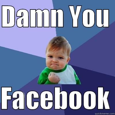 facebook mean - DAMN YOU   FACEBOOK Success Kid