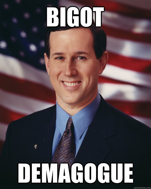 Bigot Demagogue  Rick Santorum