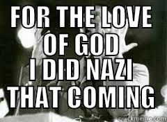 For the love of me - FOR THE LOVE OF GOD I DID NAZI THAT COMING Misc