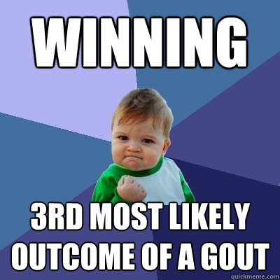winning 3rd most likely outcome of a gout  Success Kid