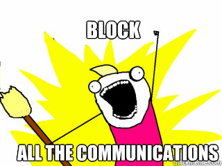 Block ALL THE COMMUNICATIONS  All The Things