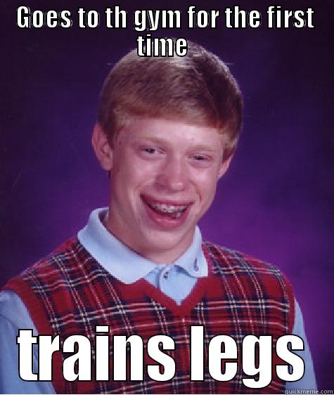 GOES TO TH GYM FOR THE FIRST TIME  TRAINS LEGS Bad Luck Brian