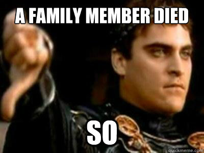 A family member died so  Downvoting Roman