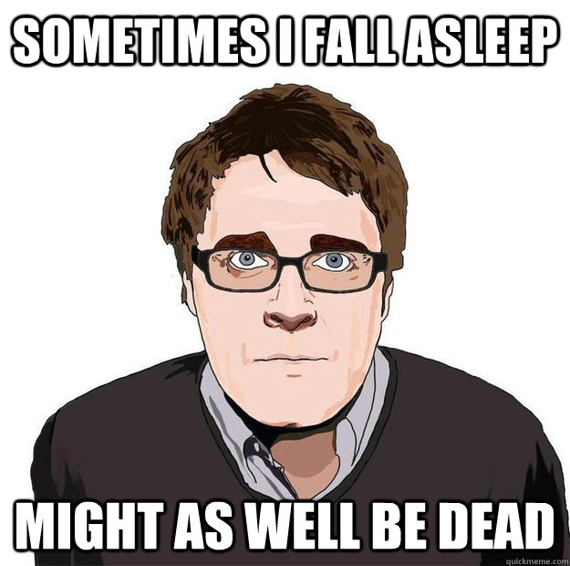 Sometimes I fall aSleep might as well be dead  Always Online Adam Orth