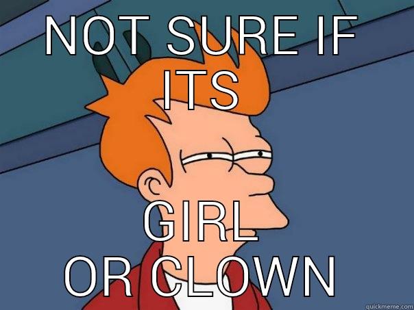 Girls who wear too much makeup. - NOT SURE IF ITS GIRL OR CLOWN Futurama Fry