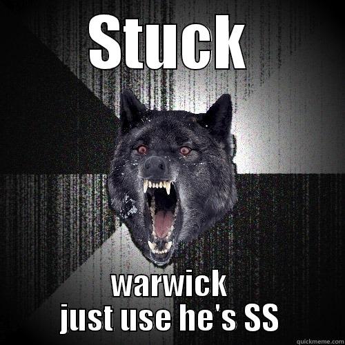 STUCK WARWICK JUST USE HE'S SS Insanity Wolf