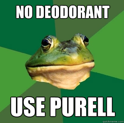 No deodorant use purell  Foul Bachelor Frog
