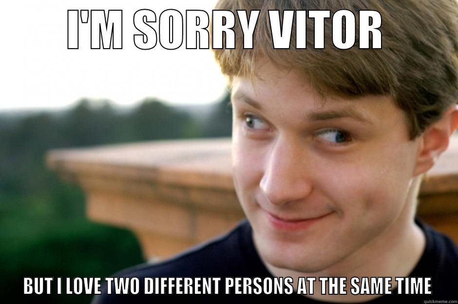 I'M SORRY VITOR BUT I LOVE TWO DIFFERENT PERSONS AT THE SAME TIME Misc