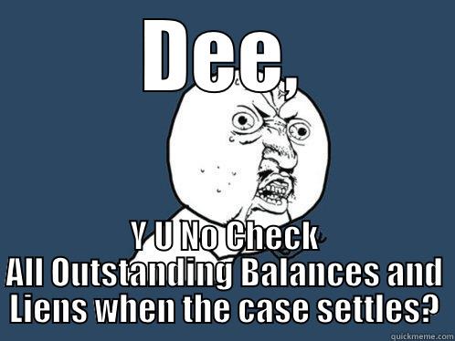 DEE, Y U NO CHECK ALL OUTSTANDING BALANCES AND LIENS WHEN THE CASE SETTLES? Y U No