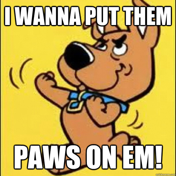 I wanna put them paws on em! - I wanna put them paws on em!  Lil Scrappy