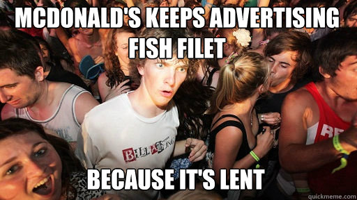 mcdonald's keeps advertising fish filet because it's lent - mcdonald's keeps advertising fish filet because it's lent  Sudden Clarity Clarence