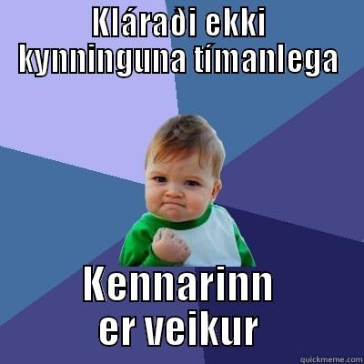 KLÁRAÐI EKKI KYNNINGUNA TÍMANLEGA KENNARINN ER VEIKUR Success Kid